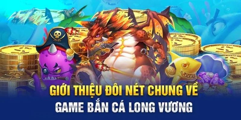 Bắn Cá Long Vương - Xu Hướng Chơi Đổi Thưởng Năm 2024