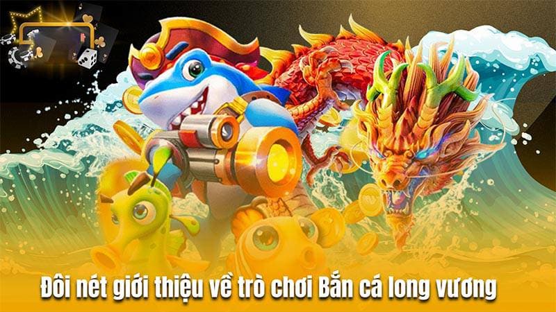 Khám phá luật và mẹo chơi bắn cá Long Vương hiệu quả